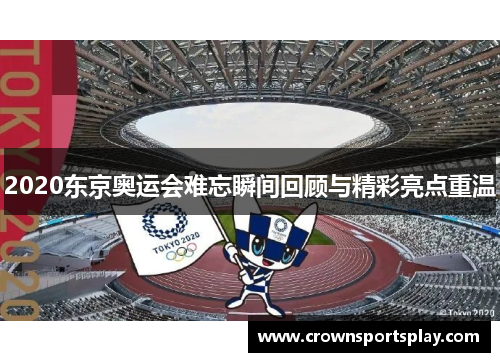 2020东京奥运会难忘瞬间回顾与精彩亮点重温