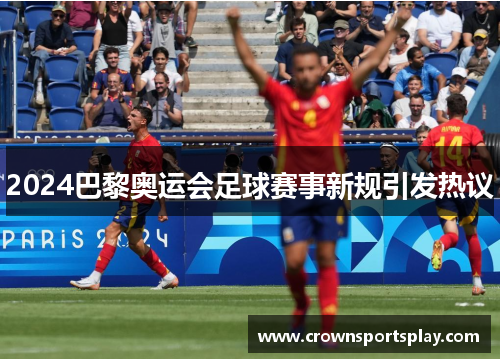 2024巴黎奥运会足球赛事新规引发热议